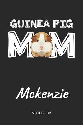 Read Guinea Pig Mom - Mckenzie - Notebook: Cute Blank Lined Personalized & Customized Guinea Pig Name School Notebook / Journal for Girls & Women. Funny Guinea Pig Accessories & Stuff. First Day Of School, 1st Grade, Birthday, Christmas & Name Day Gift. - Cavy Love Publishing file in ePub