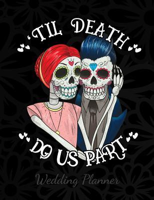 Read online Til Death Do Us Part Wedding Planner: A Sugar Skull Wedding Planner, Journal and Notebook for Plans, Budgeting, Checklists, Thoughts and Ideas -  | ePub