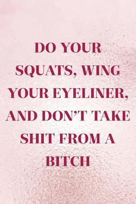 Read Do Your Squats, Wing Your Eyeliner, And Don't Take Shit From A Bitch: Blank Lined Notebook Journal Diary Composition Notepad 120 Pages 6x9 Paperback ( Eyeliner ) 2 -  | PDF