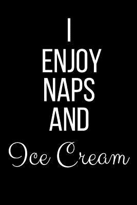 Read I Enjoy Naps And Ice Cream: Funny Slogan-Blank Lined Journal-120 Pages 6 x 9 - Cool Journals Press | PDF