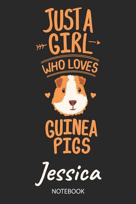 Read online Just A Girl Who Loves Guinea Pigs - Jessica - Notebook: Cute Blank Lined Personalized & Customized Guinea Pig Name School Notebook / Journal for Girls & Women. Funny Guinea Pig Accessories & Stuff. Back To School, Birthday, Christmas & Name Day Gift. - Guinea Pig Love Publishing | PDF