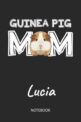 Download Guinea Pig Mom - Lucia - Notebook: Cute Blank Lined Personalized & Customized Guinea Pig Name School Notebook / Journal for Girls & Women. Funny Guinea Pig Accessories & Stuff. First Day Of School, 1st Grade, Birthday, Christmas & Name Day Gift. - Cavy Love Publishing | ePub