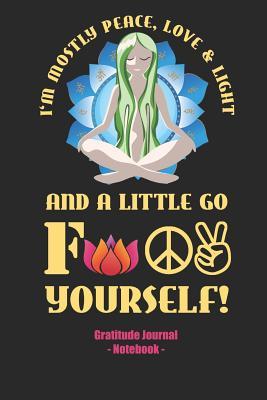 Read I'M MOSTLY PEACE, LOVE AND LIGHT Gratitute Journal Notebook: Funny Weekly Or Daily Writing Motivational Quotes Gratitude and Inspirational Goal Prompts Journal Diary - 100 Pages - Yoga Saying For Women -  file in PDF