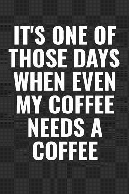 Download It's One Of Those Days When Even My Coffee Needs A Coffee: 100 page 6 x 9 Blank Lined funny meme journal for coffee lovers and office workers to jot down your ideas and notes - Darren Food file in ePub