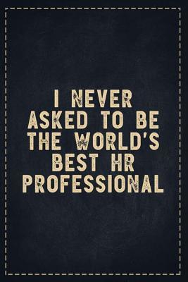 Read online The Funny Office Gag Gifts: I never asked to be the World's Best HR Professional Composition Notebook Lightly Lined Pages Daily Journal Blank Diary Notepad 6x9 - Theofficeboss | PDF