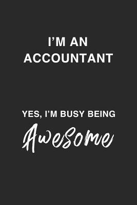 Read I'm a Accountant Yes, I'm Busy Being Awesome.: Being A Busy, Awesome, Funny And Sassy Accountant Dot Bulletd Notebook/Journal Gag Gift To Accountants As A Thank You, Birthday, Christmas And Appreciation Day Present - Hardwork Is Appreciated Journals | PDF