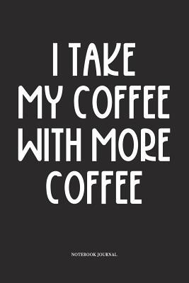 Read I Take My Coffee With More Coffee: A 6x9 Inch Softcover Matte Diary Notebook With 120 Blank Lined Pages -  file in ePub