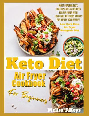 Download Keto Diet Air Fryer Cookbook For Beginners: Most Popular Easy, Healthy And Fast Recipes For Air Fryer With Low Carb. Delicious Recipes For Health Your Family! - Melisa J Keys file in ePub
