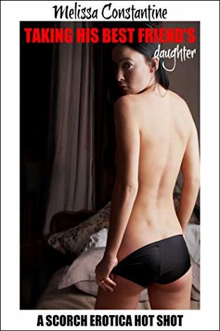 Read Taking His Best Friend's Daughter: A Scorch Erotica Hot Shot - Melissa Constantine | ePub