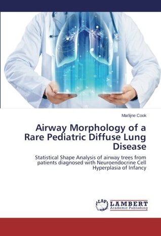 Read online Airway Morphology of a Rare Pediatric Diffuse Lung Disease: Statistical Shape Analysis of airway trees from patients diagnosed with Neuroendocrine Cell Hyperplasia of Infancy - Marlijne Cook file in PDF
