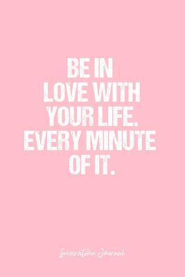 Read online Inspiration Journal: Dot Grid Gift Idea - Be In Love With Your Life. Every Minute Of It. Inspiration Quote Journal - Pink Dotted Diary, Planner, Gratitude, Writing, Travel, Goal, Bullet Notebook - 6x9 120 pages -  | PDF