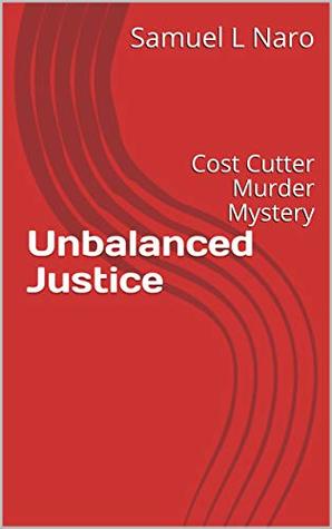 Read Unbalanced Justice: Cost Cutter Murder Mystery - Samuel L Naro file in ePub