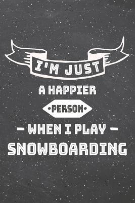 Read online I'm Just A Happier Person When I Play Snowboarding: Snowboarding Notebook, Planner or Journal - Size 6 x 9 - 110 Lined Pages - Office Equipment, Supplies -Funny Snowboarding Gift Idea for Christmas or Birthday -  file in ePub