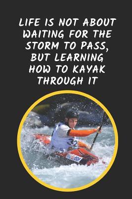Read Life Is Not About Waiting For The Storm To Pass But Learning How To Kayak Through It: Kayaking Novelty Lined Notebook Journal Perfect Gift Item - Joy Books Hub file in ePub