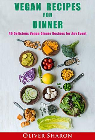 Download Vegan Recipes for Dinner : 49 Delicious Vegan Dinner Recipes for Any Event - Oliver Sharon | ePub