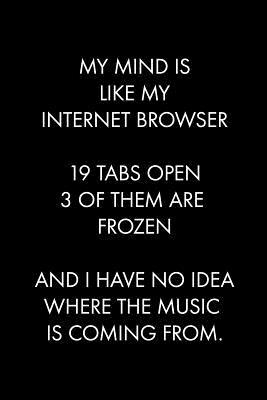 Download My Mind Is Like My Internet Browser 19 Tabs Open 3 of Them Are Frozen and I Have No Idea Where the Music Is Coming from: Blank Lined Journal Notebook, 120 Pages, 6 x 9 inches -  | PDF
