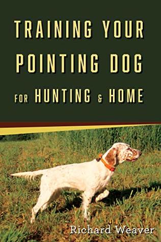 Download Training Your Pointing Dog for Hunting & Home - Richard Weaver | ePub