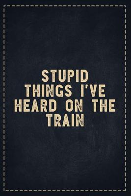 Download The Funny Office Gag Gifts: Stupid Things I've Heard On The Train Composition Notebook Lightly Lined Pages Daily Journal Blank Diary Notepad 6x9 - Theofficeboss file in ePub