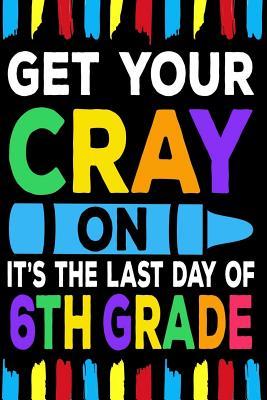 Read online Get Your Cray On It's The Last Day Of 6th Grade: Line Notebook -  | ePub