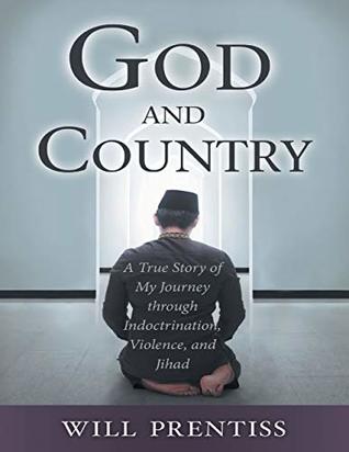 Read online God and Country: A True Story of My Journey Through Indoctrination, Violence, and Jihad - Will Prentiss file in ePub