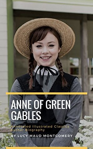 Download ANNE OF GREEN GABLES Annotated Illustrated Classics Author Biography By Lucy Maud Montgomery - L.M. Montgomery | PDF