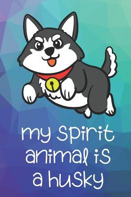 Download My Spirit Animal Is A Husky: Funny Cute And Colorful Animal Character Journal Notebook For Girls and Boys of All Ages. Great Surprise Present for School, Birthday, Anniversary, Christmas, Graduation and During Holidays or as a Gag Gift - Janice H. McKlansky Publishing file in PDF