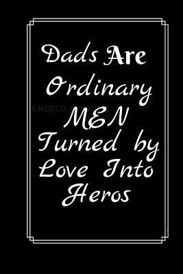 Download Dads Are Ordinary Men Turned By Love Into Heros: Fathers Day Themed Journal - Suitable As A Gift Item For All Fathers - Write Down Your, Thoughts, Ideas, Parenting Skills - Make Your Dad Proud etc. - Pitch Publishing | PDF