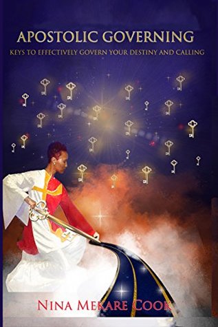 Read online Apostolic Governing: Keys To Effectively Govern Your Destiny & Calling - Nina Cook file in PDF