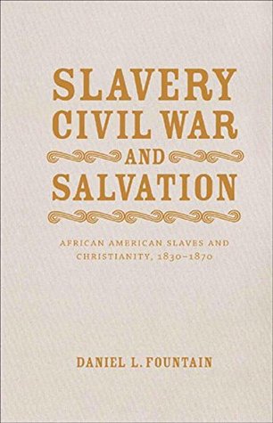 Read Slavery, Civil War, and Salvation: African American Slaves and Christianity, 1830-1870 - Daniel L. Fountain file in PDF