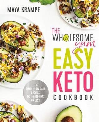 Read online The Wholesome Yum Easy Keto Cookbook: 100 Simple Low Carb Recipes. 10 Ingredients or Less - Maya Krampf | PDF