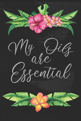 Read online My Oils Are Essential: Journal for Tracking, Recording and Experimenting With Blends and Individual Oils and Includes Recipes Ready to Go - Essential Oils file in PDF