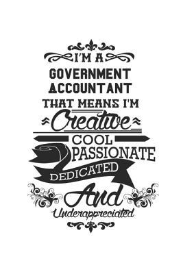 Download I'm A Government Accountant That Means I'm Creative Cool Passionate Dedicated And Underappreciated: Notebook: Unique Government Accountant Notebook, Journal Gift, Diary, Doodle Gift or Notebook 6 x 9 Compact Size- 109 Blank Lined Pages -  file in PDF