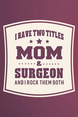 Read online I Have Two Titles Mom & Surgeon And I Rock Them Both: Family life grandpa dad men father's day gift love marriage friendship parenting wedding divorce Memory dating Journal Blank Lined Note Book -  | PDF