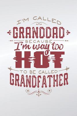 Read online I'm Called Granddad Because I'm Way Too Hot To Be Called Grandfather: Family life grandpa dad men father's day gift love marriage friendship parenting wedding divorce Memory dating Journal Blank Lined Note Book -  | ePub