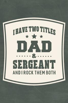 Read online I Have Two Titles Dad & Sergeant And I Rock Them Both: Family life grandpa dad men father's day gift love marriage friendship parenting wedding divorce Memory dating Journal Blank Lined Note Book -  file in PDF