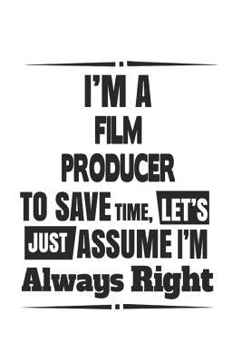 Download I'm A Film Producer To Save Time, Let's Just Assume I'm Always Right: Notebook: Special Film Producer Notebook, Journal Gift, Diary, Doodle Gift or Notebook 6 x 9 Compact Size- 109 Blank Lined Pages -  | PDF