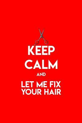 Read online Keep Calm And Let Me Fix Your Hair: Dot Grid Journal - Keep Calm Hairdresser Funny Hair Stylist Gift - Red Dotted Diary, Planner, Gratitude, Writing, Travel, Goal, Bullet Notebook - 6x9 120 pages - Boredkoalas Hairdresser Journals file in ePub