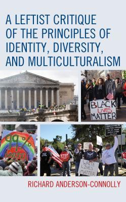Read online A Leftist Critique of the Principles of Identity, Diversity, and Multiculturalism - Richard Anderson-Connolly | PDF