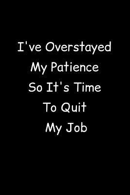 Read online I've Overstayed My Patience So It's Time To Quit My Job: Fun Gag Gift Journal Notebook - Gag Gifts file in ePub