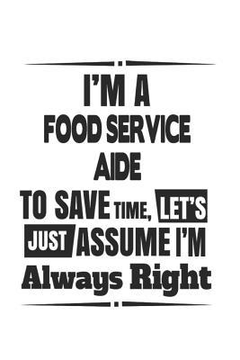 Read I'm A Food Service Aide To Save Time, Let's Just Assume I'm Always Right: Notebook: Original Food Service Aide Notebook, Journal Gift, Diary, Doodle Gift or Notebook 6 x 9 Compact Size- 109 Blank Lined Pages -  file in PDF