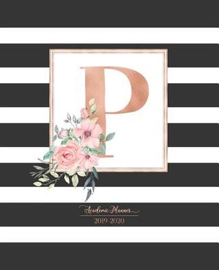 Read Academic Planner 2019-2020: Black and White Stripes Rose Gold Monogram Letter P with Pink Flowers Striped Academic Planner July 2019 - June 2020 for Students, Moms and Teachers (School and College) -  | PDF
