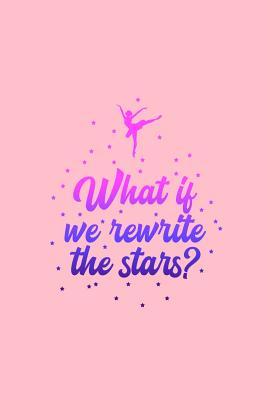 Download What if we rewrite the stars?: Lined Journal - Rewirte The Stars Ballerina Cute Ballet Dance Girls Gift - Pink Ruled Diary, Prayer, Gratitude, Writing, Travel, Notebook For Men Women - 6x9 120 pages - Boredkoalas Dance Journals file in PDF