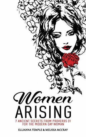Download Women Arising: 7 Ancient Secrets From Proverbs 31 For The Modern-Day Woman - Ellianna Temple | PDF