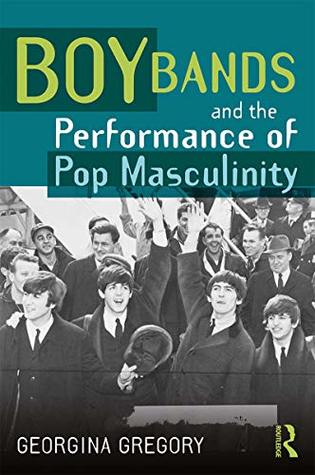 Read Boy Bands and the Performance of Pop Masculinity - Georgina Gregory | PDF