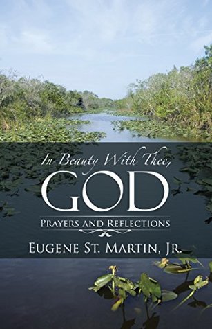 Read online In Beauty with Thee, God: Prayers and Reflections - Jr Eugene St Martin file in PDF