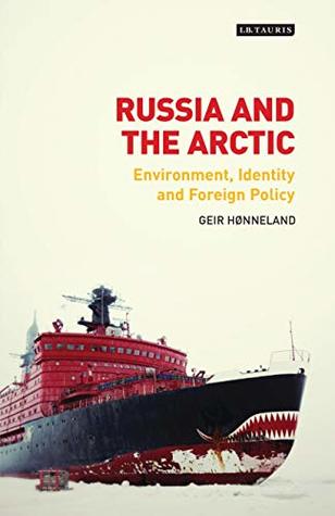 Read online Russia and the Arctic: Environment, Identity and Foreign Policy (Library of Arctic Studies) - Geir Hønneland | PDF
