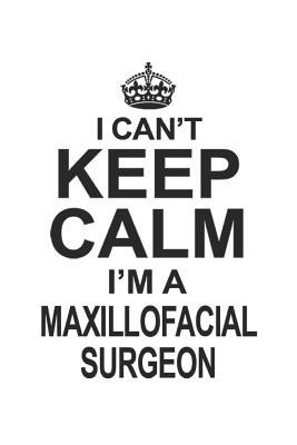 Read online I Can't Keep Calm I'm A Maxillofacial Surgeon: Notebook: Unique Maxillofacial Surgeon Notebook, Journal Gift, Diary, Doodle Gift or Notebook 6 x 9 Compact Size- 109 Blank Lined Pages -  file in PDF
