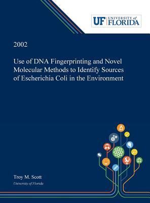 Download Use of DNA Fingerprinting and Novel Molecular Methods to Identify Sources of Escherichia Coli in the Environment - Troy Scott | PDF