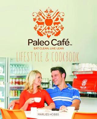Download Paleo Cafe Lifestyle & Cookbook: 130  Delicious Recipes from the Famous Paleo Cafe Kitchens - Marlies Hobbs | PDF