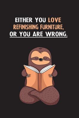 Read Either You Love Refinishing Furniture, Or You Are Wrong.: Yearly Home Family Planner with Philoslothical Sloth Help -  | ePub